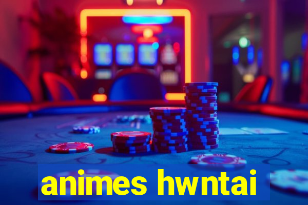 animes hwntai